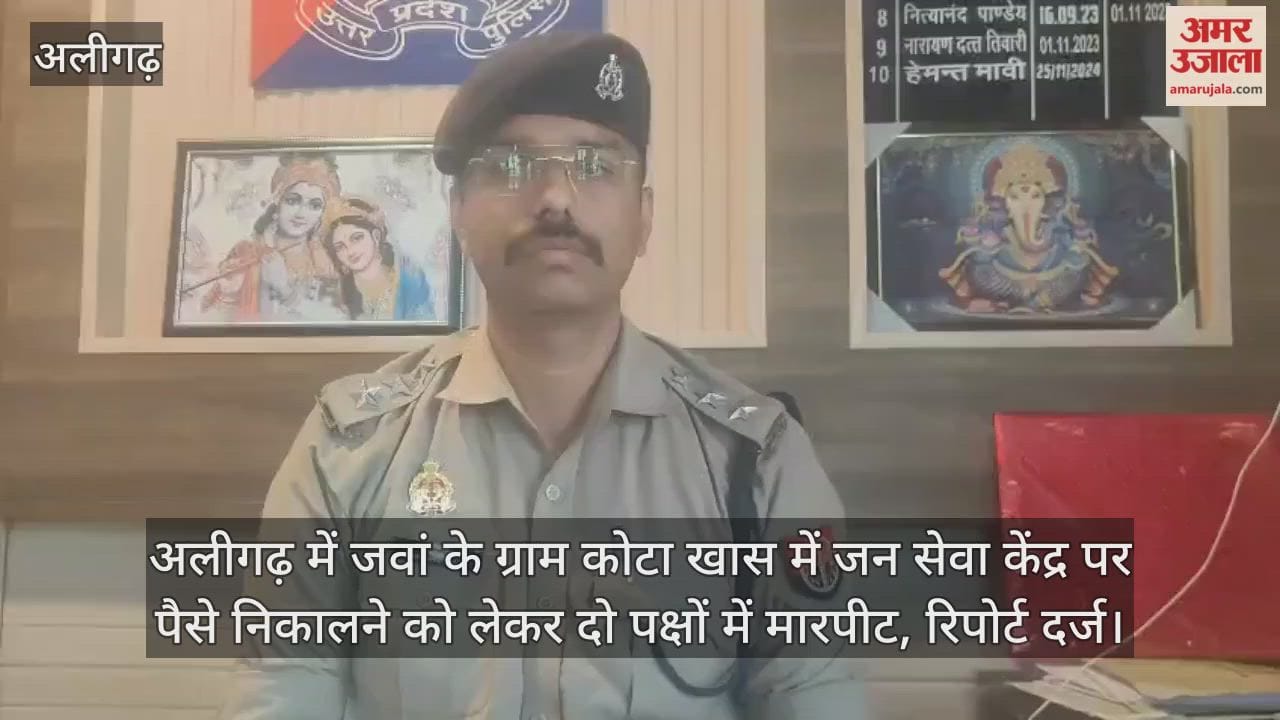 अलीगढ़ में जवां के ग्राम कोटा खास में जन सेवा केंद्र पर पैसे निकालने को लेकर दो पक्षों में मारपीट, रिपोर्ट दर्ज