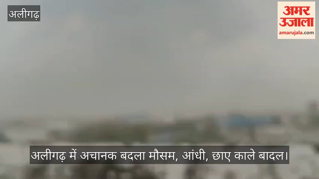 अलीगढ़ में अचानक बदला मौसम, आंधी, छाए काले बादल